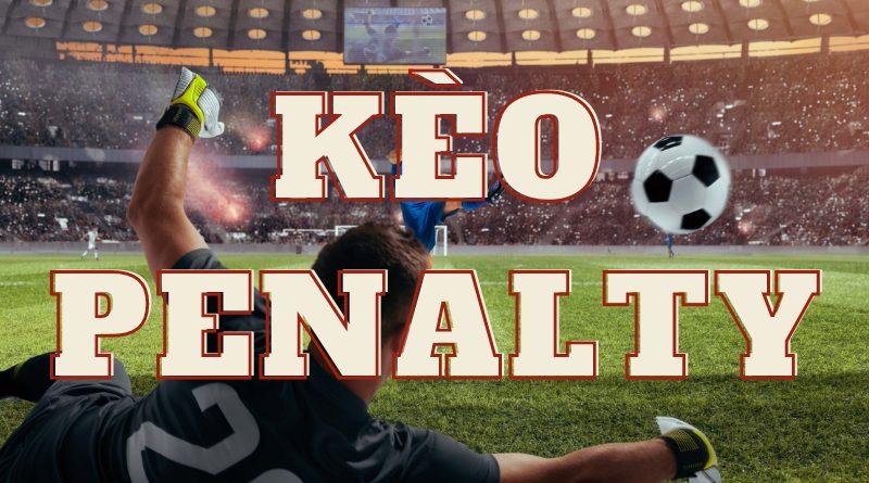 Kèo Penalty là gì? Kinh nghiệm bắt kèo Penalty chuẩn xác nhất