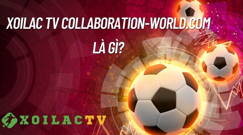 Xoilac TV collaboration-world.com – Xem trực tiếp bóng đá miễn phí