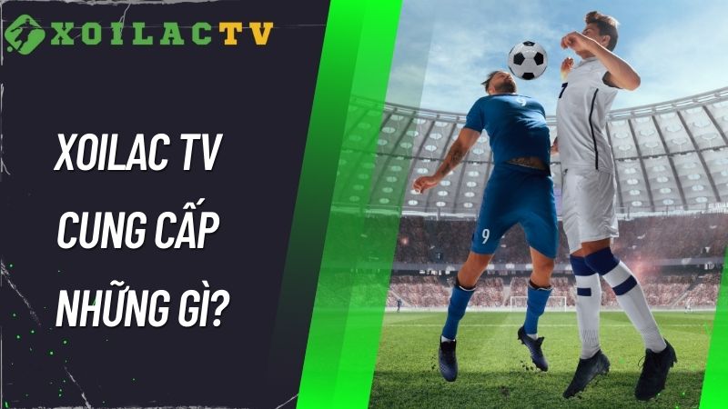 Xoilac TV cung cấp những gì?