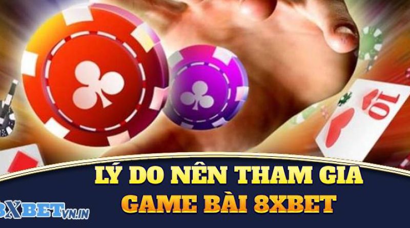 Game bài 8XBET – Sảnh game đổi thưởng tiền mặt uy tín tại Nhà Cái 8XBET