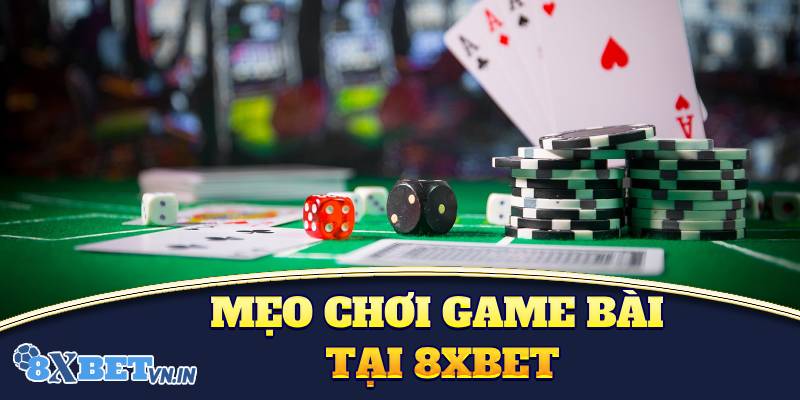 Mẹo chơi game bài đổi thưởng tại 8XBET