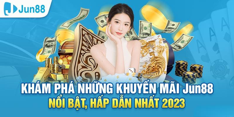 Tổng hợp ưu đãi siêu khủng tại Jun88