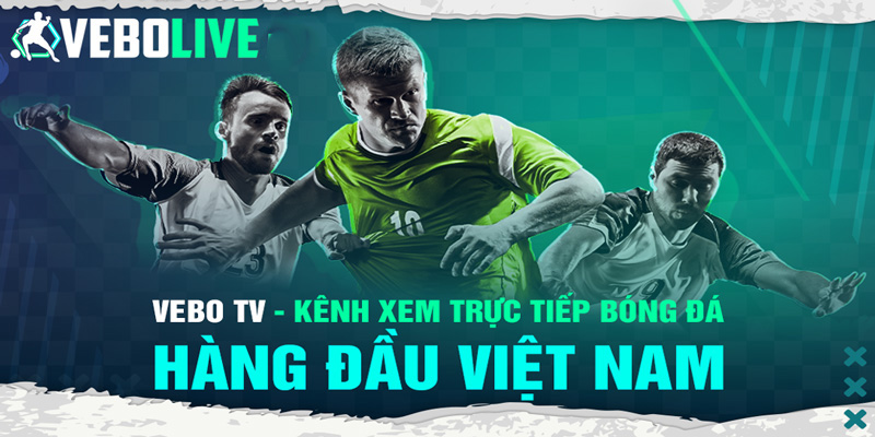 Đôi nét về Vebo TV - Trang xem trực tiếp bóng đá