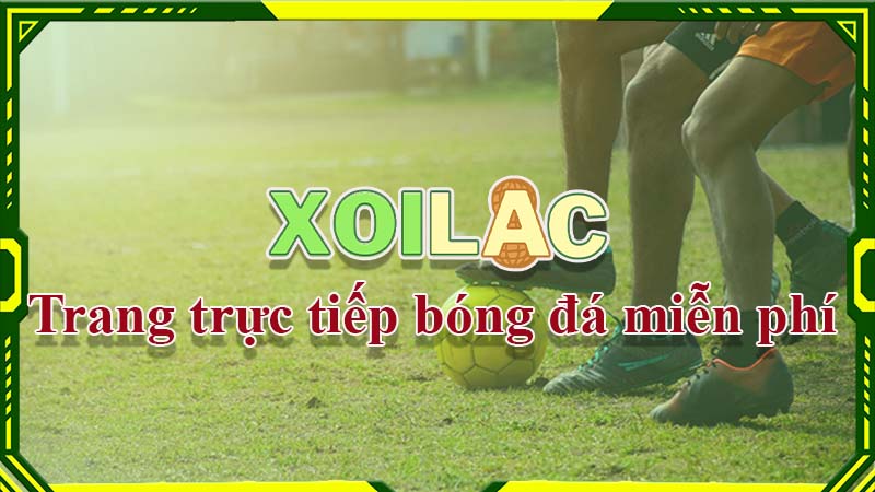 Các ưu điểm nổi bật của Xoilac TV