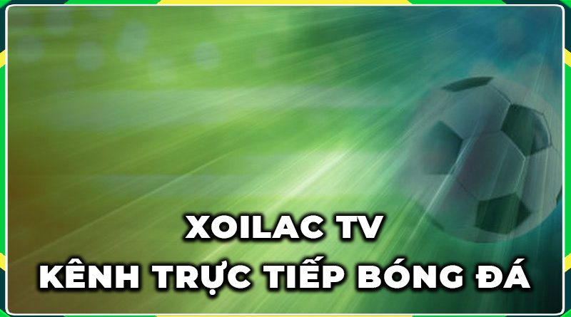 Xoilac TV –  Đích đến của những người yêu thích thể thao