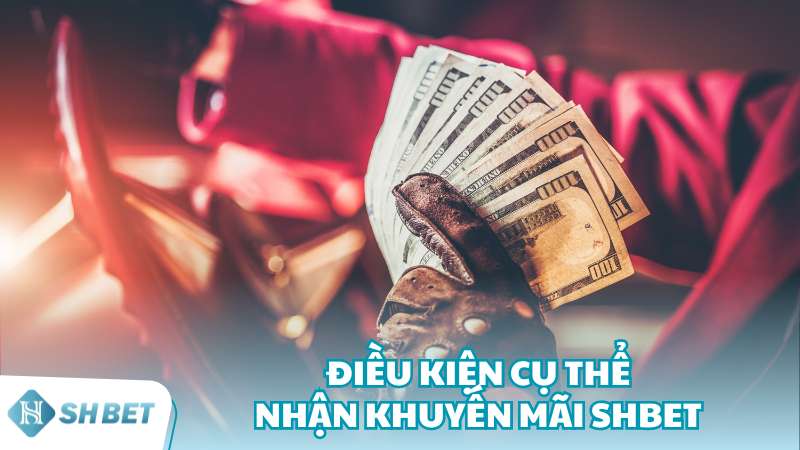 Điều kiện cụ thể nhận khuyến mãi SHBET