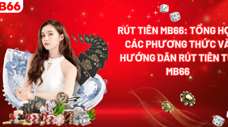 Rút Tiền MB66: Tổng hợp các phương thức và hướng dẫn rút tiền từ MB66