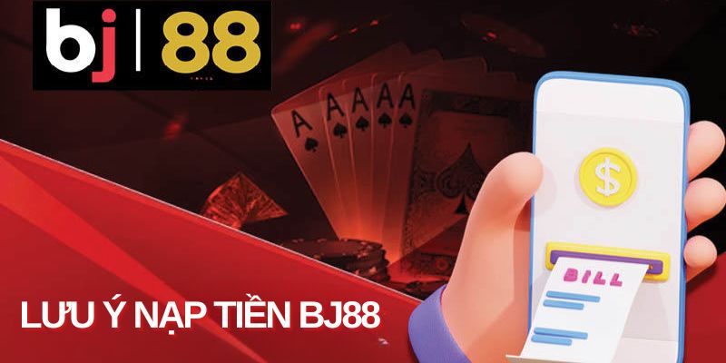 Lưu ý khi nạp tiền BJ88 bạn nên biết