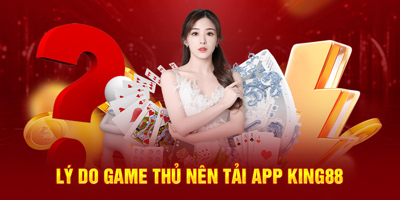 Lý do game thủ nên tải app King88 