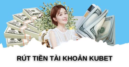 Rút tiền kubet: Thủ tục đơn giản, xử lý nhanh trong ngày