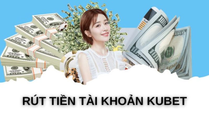 Rút tiền kubet: Thủ tục đơn giản, xử lý nhanh trong ngày