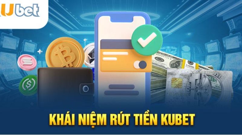 Rút Tiền Kubet Siêu Tốc: Nhận Tiền Ngay Trong Vài Phút