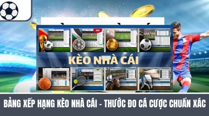 Bảng Xếp Hạng Kèo Nhà Cái – Thước Đo Cá Cược Chuẩn Xác