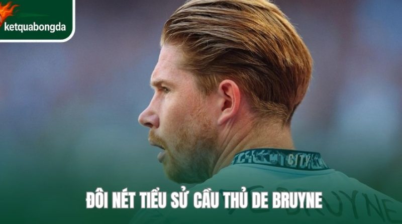 Tiểu Sử Kevin De Bruyne – Chân Dung Tiền Vệ Xuất Chúng