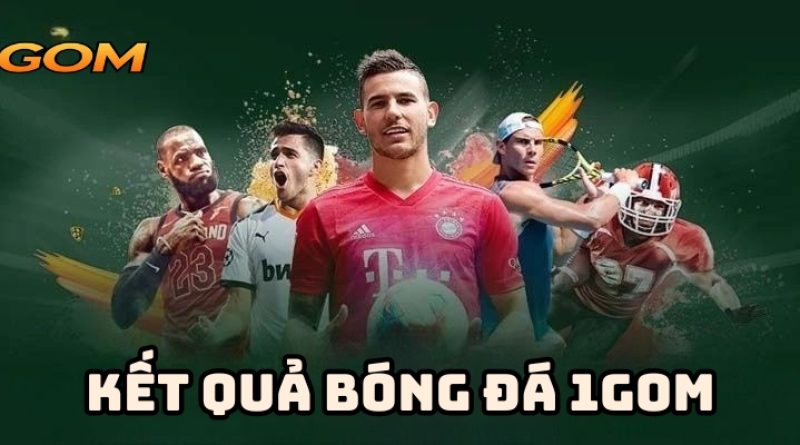 Kết quả bóng đá 1GOM – Cập nhật tỷ số nhanh và chính xác